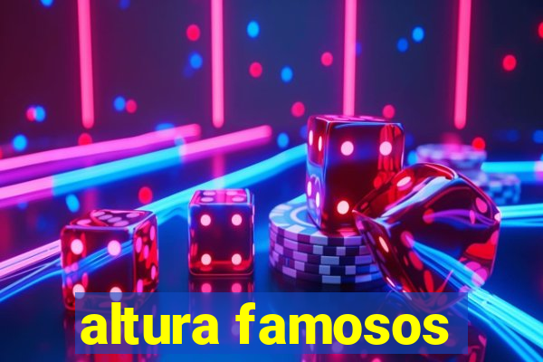 altura famosos